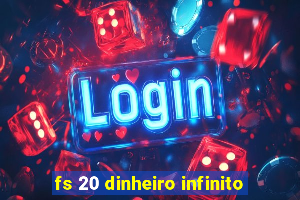fs 20 dinheiro infinito
